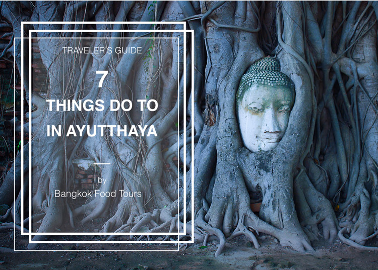 7 Things To Do in Ayutthaya – Travelers' Guide by Bangkok Food Tours_poster